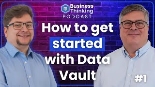 How to get started with Data Vault - The Business Thinking Podcast #1