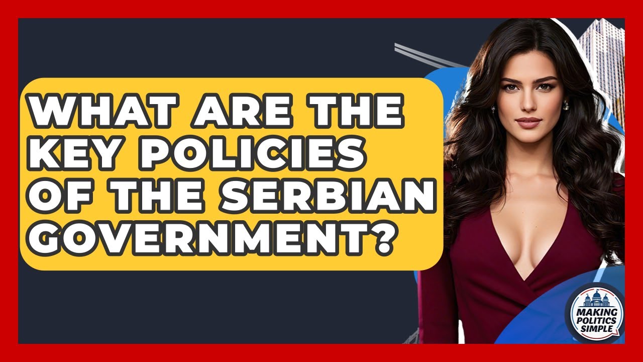 What Are The Key Policies Of The Serbian Government? - Making Politics Simple