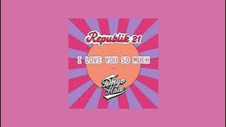 REPUBLIK 21 - I LOVE YOU SO MUCH FT. DHYO HAW