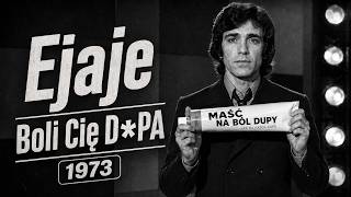 Boli Cię D*pa 1973 - Ejaje