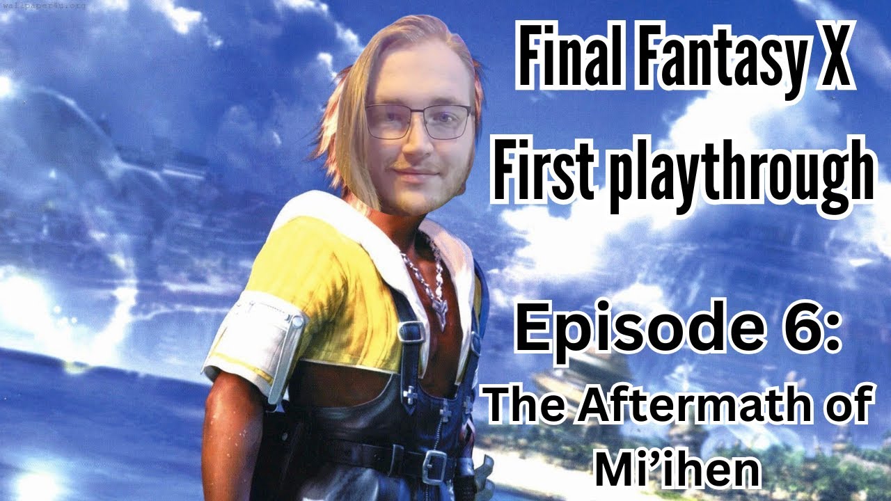 {First Playthrough} Final Fantasy X Episode 6: The Aftermath of Mi'ihen