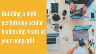 Building a High-Performing Senior Leadership Team at Your Nonprofit