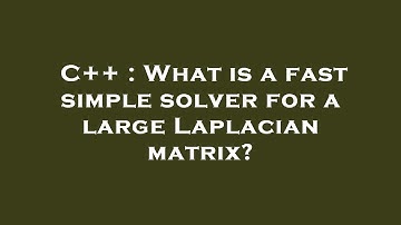 C++ : What is a fast simple solver for a large Laplacian matrix?