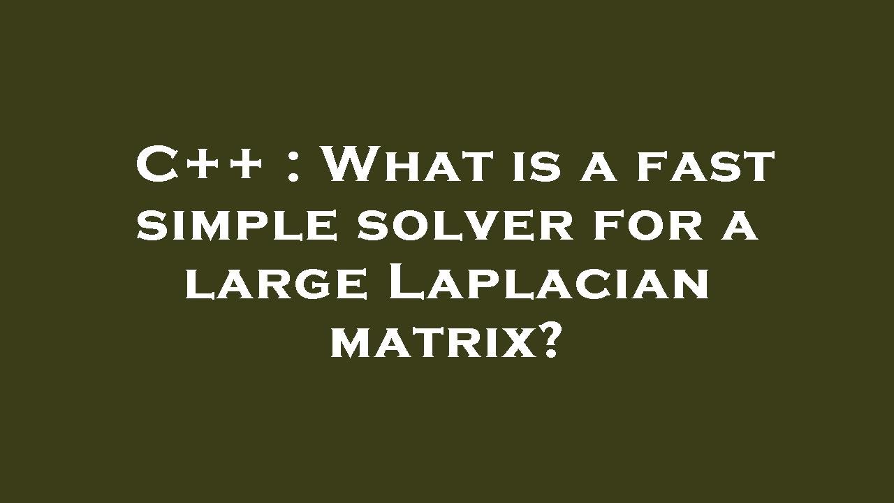 C what is a fast simple solver for a large laplacian matrix youtube