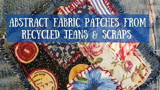 Making Abstract Fabric Patches From Recycled Jeans and Fabric Scraps