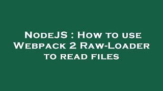 NodeJS : How to use Webpack 2 Raw-Loader to read files