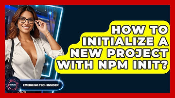 How To Initialize A New Project With Npm Init? - Emerging Tech Insider