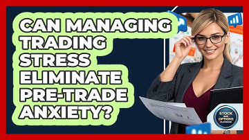 Can Managing Trading Stress Eliminate Pre-trade Anxiety? - Stock and Options Playbook