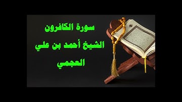 سورة الكافرون الشيخ أحمد العجمي Surah Al-Kafirun, Sheikh Ahmed Al-Ajmi, Holy Quran