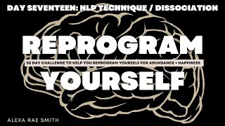 REPROGRAM YOURSELF DAY 17: NLP TECHNIQUE  / DISSOCIATION