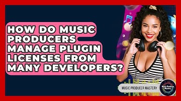How Do Music Producers Manage Plugin Licenses From Many Developers? - Music Producer Mastery