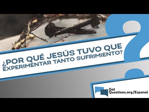 Por qué Jesús tuvo que experimentar tanto sufrimiento? |  /Espanol