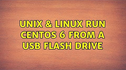 Unix & Linux: Run CentOS 6 from a USB flash drive (2 Solutions!!)