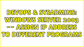DevOps & SysAdmins: Windows Server 2003 -- Assign IP address to different programs