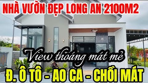 Tập 0065 Nhà Vườn Long An 2100m2 nhà đẹp view thoáng , chồi mát ao cá, vườn cây ăn trái đầy đủ 