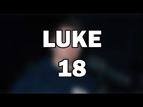 Luke 18 | The Humble and the Faithful