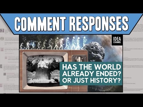 Comment Responses: Has The World Already Ended? Or Just History?