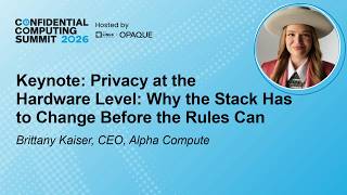 Keynote: Privacy at the Hardware Level: Why the Stack Has to Change - B. Kaiser, Alpha Compute