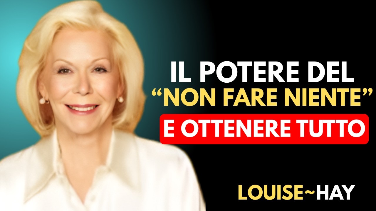 IL POTERE DEL “NON FARE NIENTE” E OTTENERE TUTTO | Louise Hay