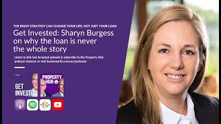 Get Invested: Sharyn Burgess on why the loan is never the whole story