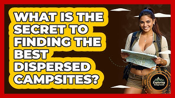 What Is The Secret To Finding The Best Dispersed Campsites? - Exploring Campgrounds