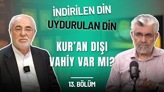 İndirilen Din, Uydurulan Din: Kur’an Dışı Vahiy Var mı? | 13. Bölüm