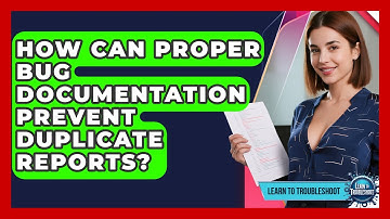 How Can Proper Bug Documentation Prevent Duplicate Reports? - Learn To Troubleshoot