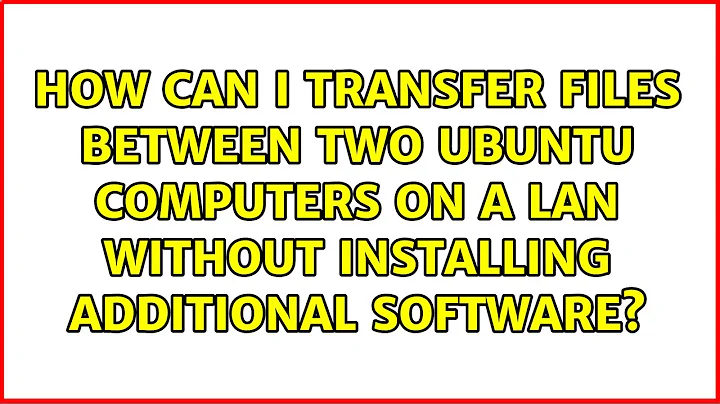 How can I transfer files between two Ubuntu computers on a LAN without installing additional...