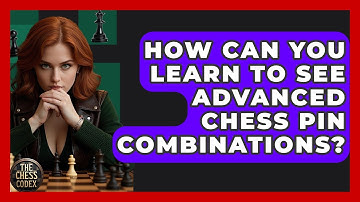 How Can You Learn To See Advanced Chess Pin Combinations? - The Chess Codex