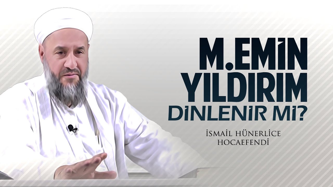 M.EMİN YILDIRIM DİNLENİR Mİ? - İsmail Hünerlice Hocaefendi
