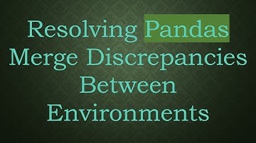 Resolving Pandas Merge Discrepancies Between Environments
