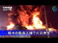 栃木の製造工場で火災発生