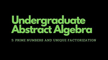 Abstract Algebra | 5. Prime Numbers and Unique Factorization