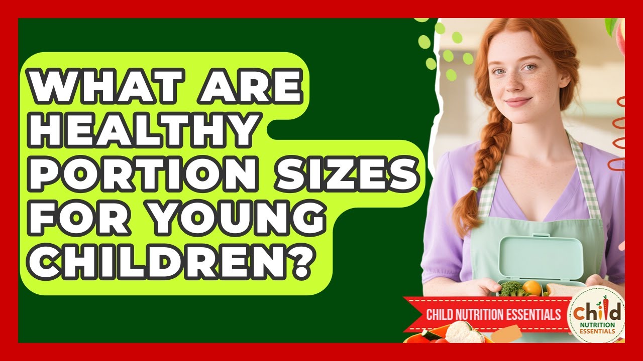 What Are Healthy Portion Sizes For Young Children? - Child Nutrition Essentials