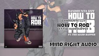 Bandhunta Izzy - How to Rob ft. The Madd Rapper (AUDIO)