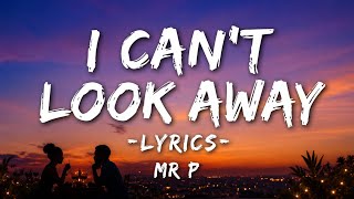 MR P  - I CAN'T LOOK AWAY LYRICS 