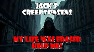 Jack's CreepyPastas: My Entire Life Was Erased... Help Me!