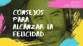 RAFAEL SANTANDREU: Consejos para alcanzar la Felicidad