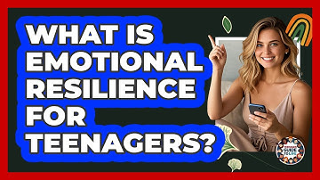 What Is Emotional Resilience For Teenagers? - Teenager Guide to Life