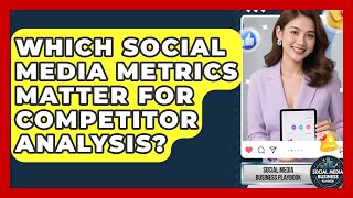 Which Social Media Metrics Matter For Competitor Analysis - Social Media Business Playbook