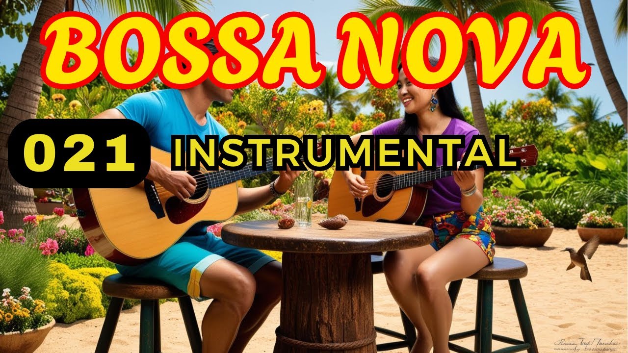 021 Bossa Nova Instrumental - Alegre - Vibrante - Pra Relaxar e Curtir