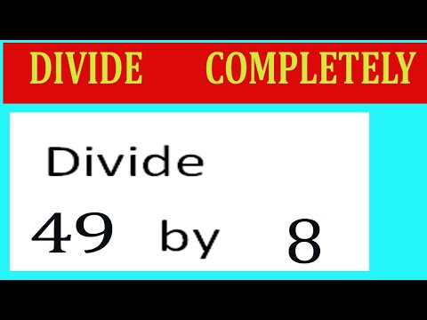 Divide     49      by     8  Divide   completely