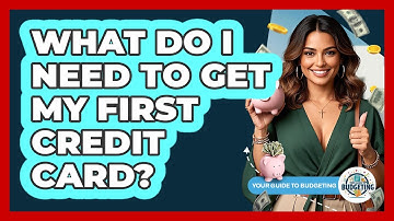 What Do I Need To Get My First Credit Card? - Your Guide to Budgeting