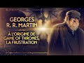 George rr martin  pourquoi il a crit game of thrones  pvr 16