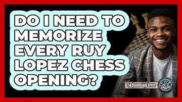 Do I Need To Memorize Every Ruy Lopez Chess Opening? - The Board Game Xpert