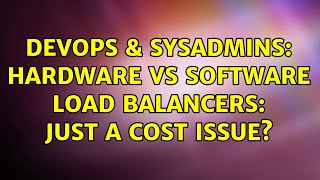 DevOps & SysAdmins: Hardware vs Software load balancers: Just a cost issue? (5 Solutions!!)