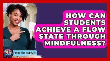 How Can Students Achieve A Flow State Through Mindfulness? - Junior Year Jumpstart