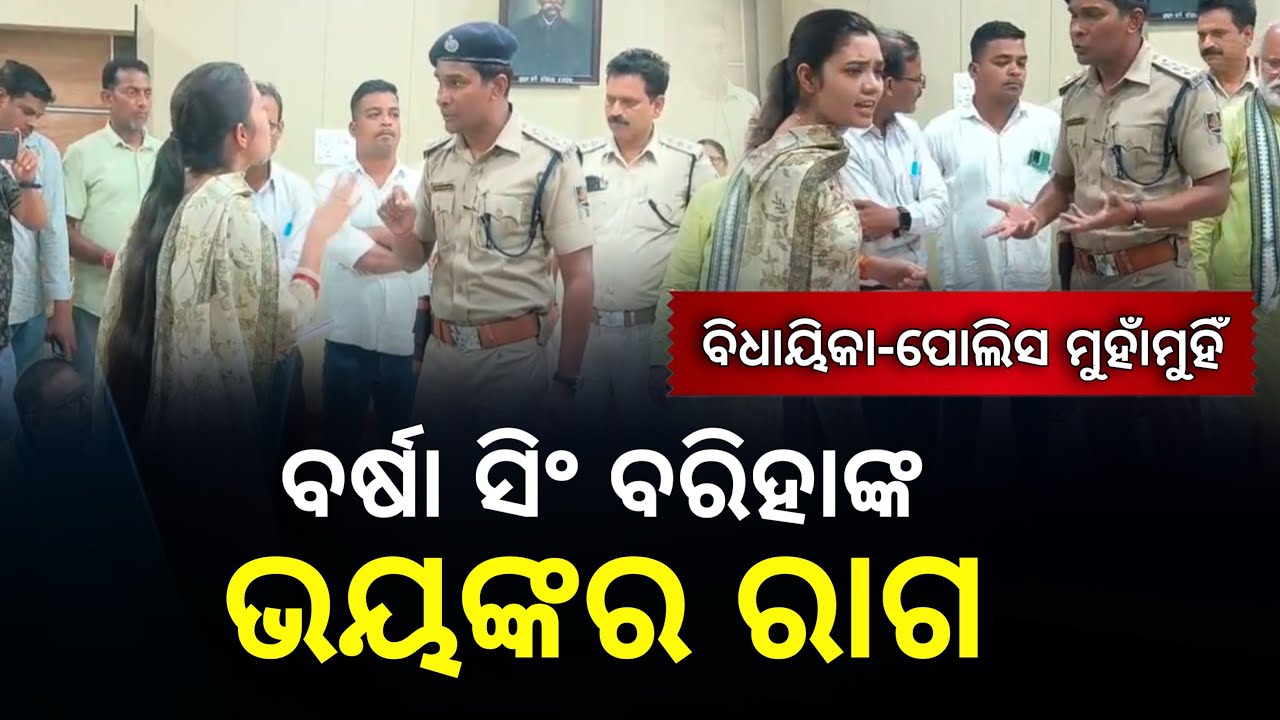 କାହିଁକି ପୋଲିସକୁ ରାଗିଗଲେ ବିଧାୟିକା ବର୍ଷା ସିଂ ବରିହା ?  