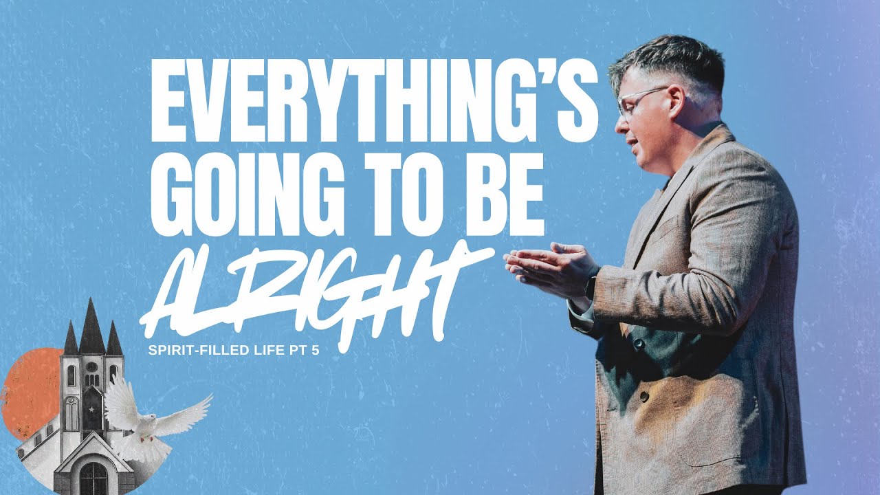 Everything’s Going To Be Alright // Spirit-Filled Life PT. 5 // Payton West