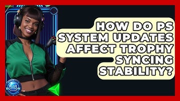 How Do PS System Updates Affect Trophy Syncing Stability? - Blue Button Gaming